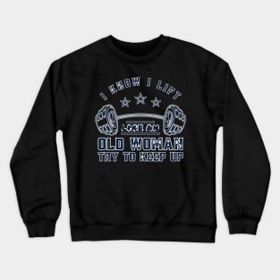 I Know I Lift Like An Old Woman Try To Keep Up Funny Gym Sarcastic Crewneck Sweatshirt